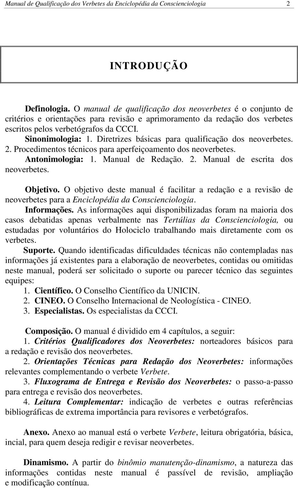 Diretrizes básicas para qualificação dos neoverbetes. 2. Procedimentos técnicos para aperfeiçoamento dos neoverbetes. Antonimologia: 1. Manual de Redação. 2. Manual de escrita dos neoverbetes.