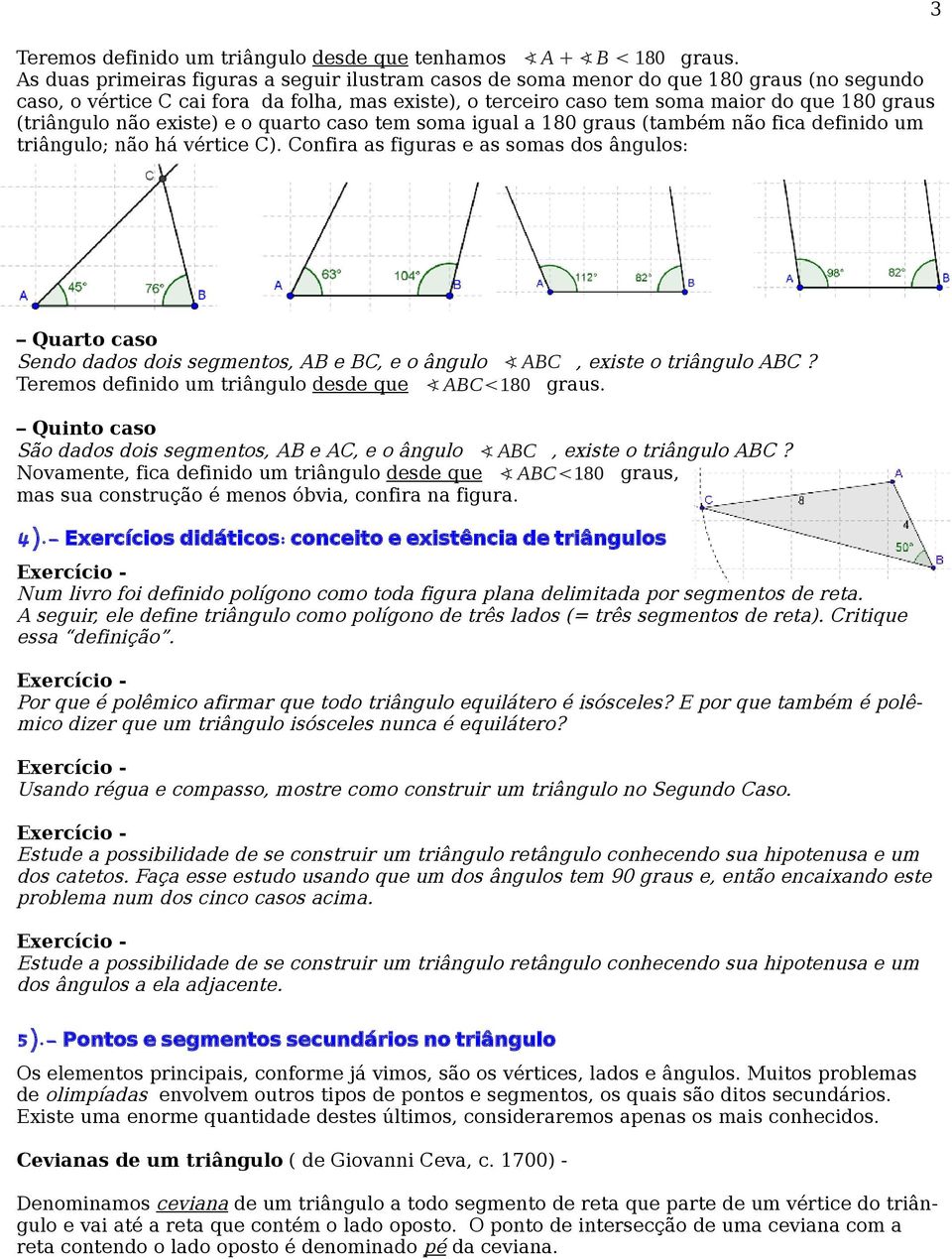 (triângulo não existe) e o quarto caso tem soma igual a 180 graus (também não fica definido um triângulo; não há vértice C).