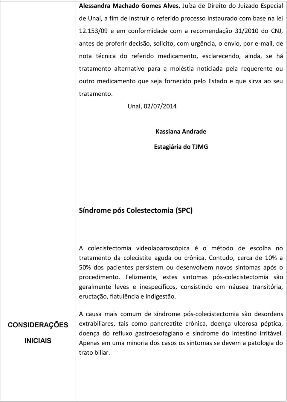 tratamento alternativo para a moléstia noticiada pela requerente ou outro medicamento que seja fornecido pelo Estado e que sirva ao seu tratamento.