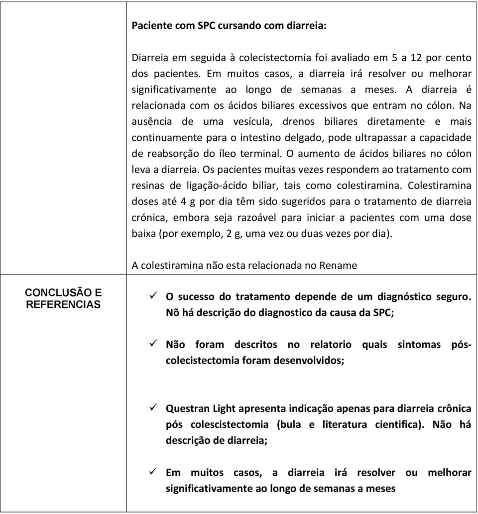 Na ausência de uma vesícula, drenos biliares diretamente e mais continuamente para o intestino delgado, pode ultrapassar a capacidade de reabsorção do íleo terminal.