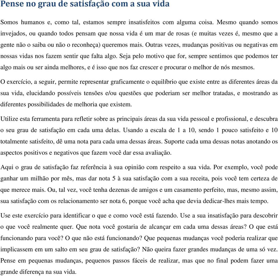 Outras vezes, mudanças positivas ou negativas em nossas vidas nos fazem sentir que falta algo.