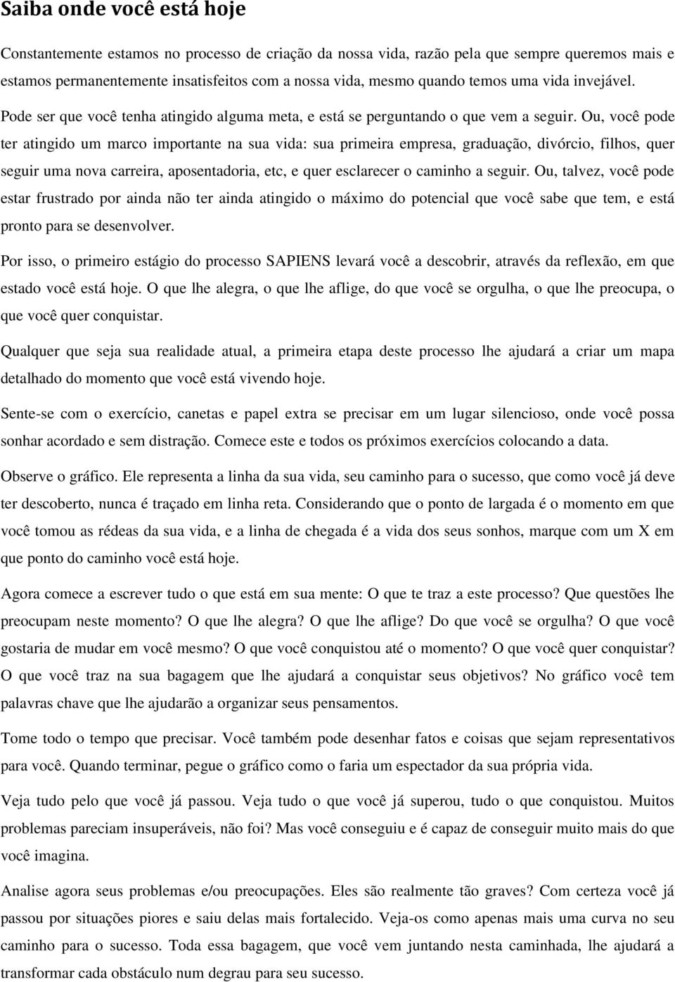 Ou, você pode ter atingido um marco importante na sua vida: sua primeira empresa, graduação, divórcio, filhos, quer seguir uma nova carreira, aposentadoria, etc, e quer esclarecer o caminho a seguir.