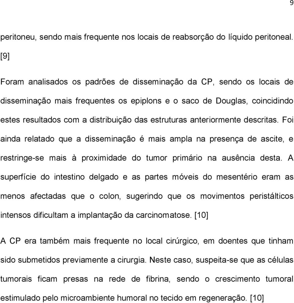 anteriormente descritas. Foi ainda relatado que a disseminação é mais ampla na presença de ascite, e restringe-se mais à proximidade do tumor primário na ausência desta.