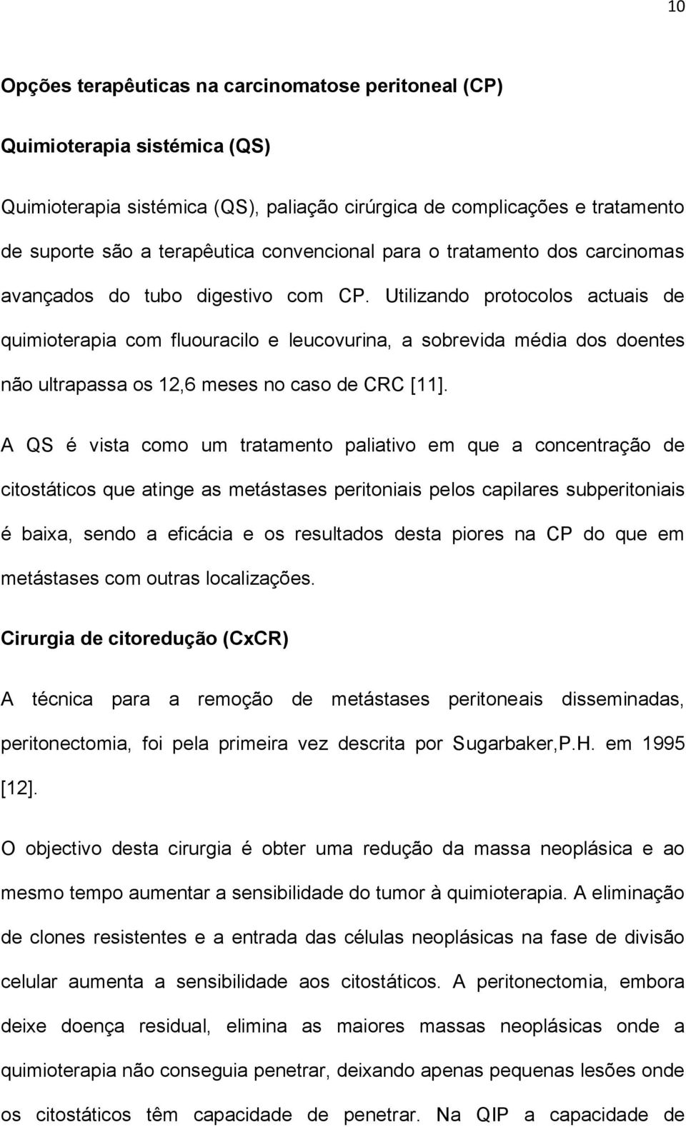 Utilizando protocolos actuais de quimioterapia com fluouracilo e leucovurina, a sobrevida média dos doentes não ultrapassa os 12,6 meses no caso de CRC [11].