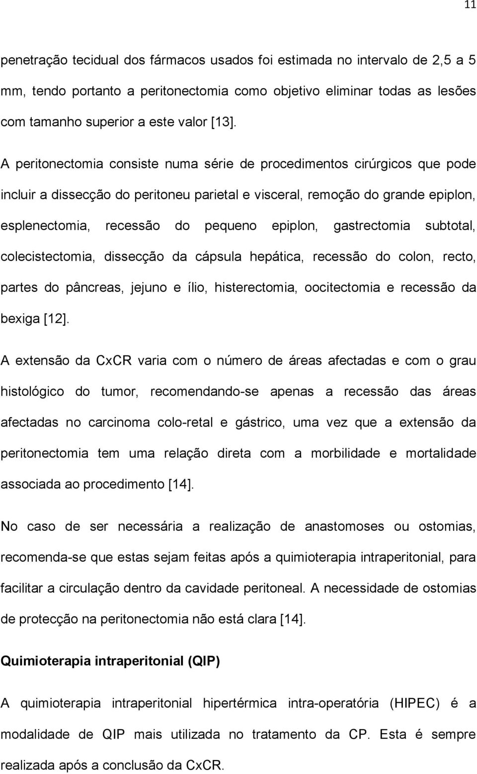 gastrectomia subtotal, colecistectomia, dissecção da cápsula hepática, recessão do colon, recto, partes do pâncreas, jejuno e ílio, histerectomia, oocitectomia e recessão da bexiga [12].