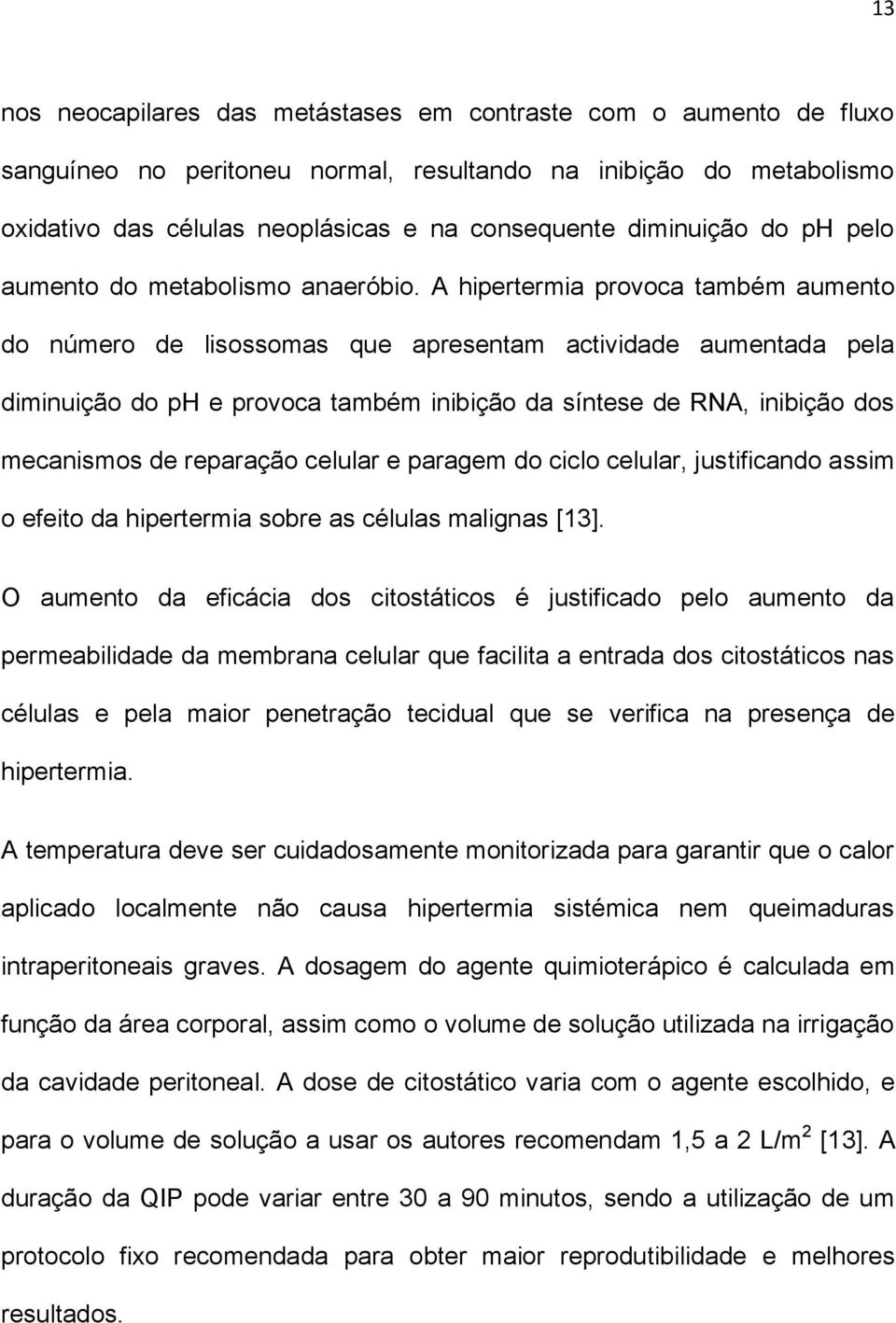 A hipertermia provoca também aumento do número de lisossomas que apresentam actividade aumentada pela diminuição do ph e provoca também inibição da síntese de RNA, inibição dos mecanismos de