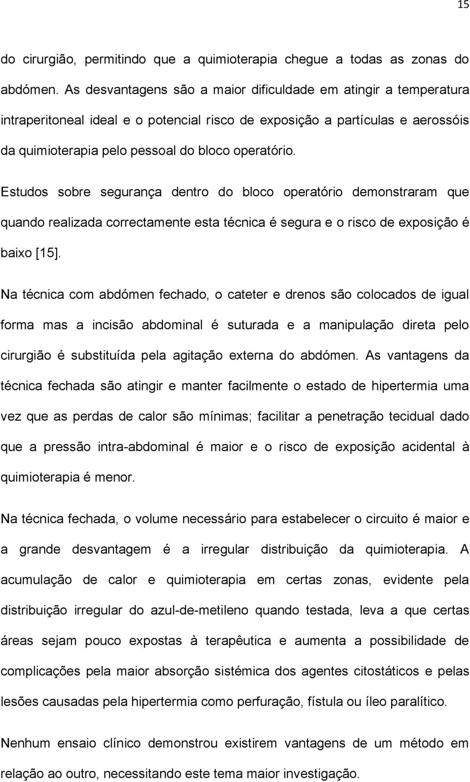 Estudos sobre segurança dentro do bloco operatório demonstraram que quando realizada correctamente esta técnica é segura e o risco de exposição é baixo [15].