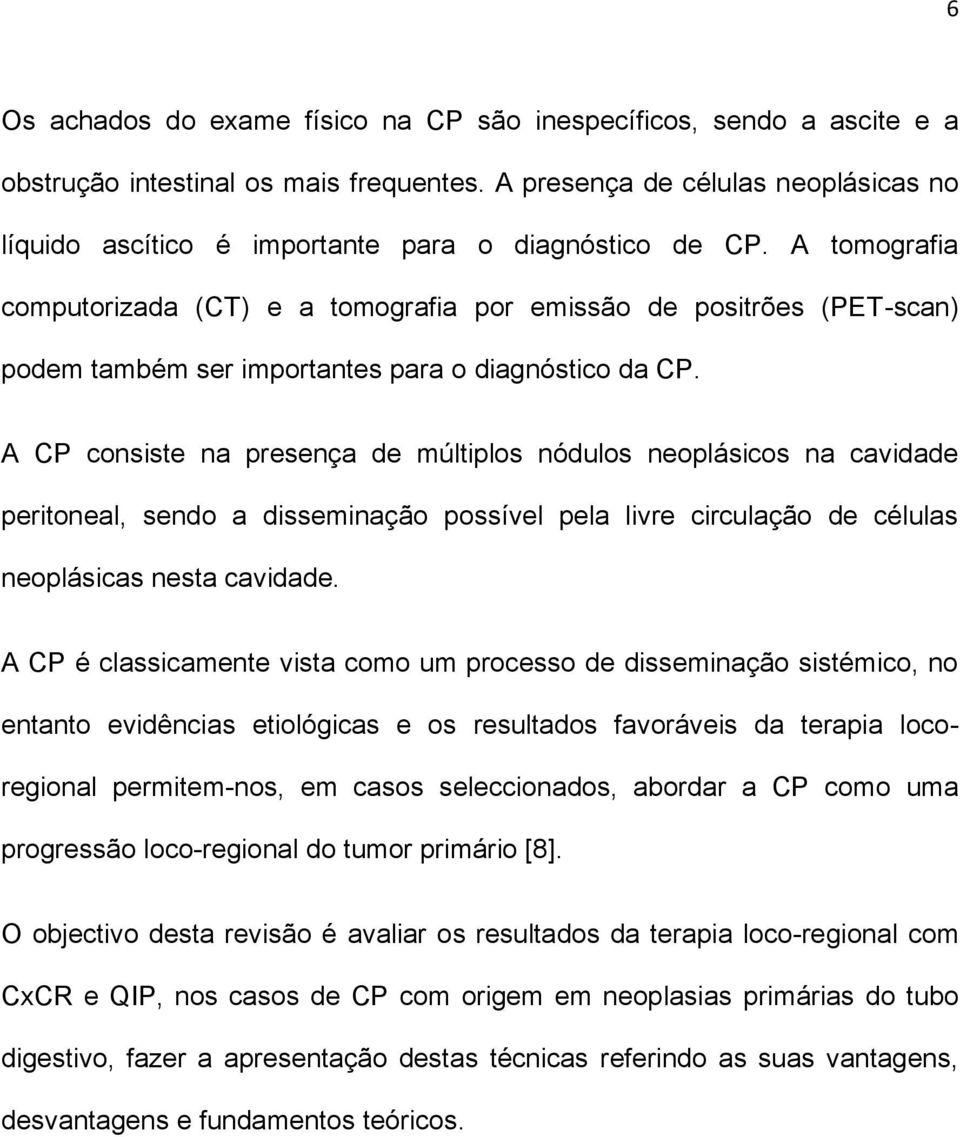 A tomografia computorizada (CT) e a tomografia por emissão de positrões (PET-scan) podem também ser importantes para o diagnóstico da CP.