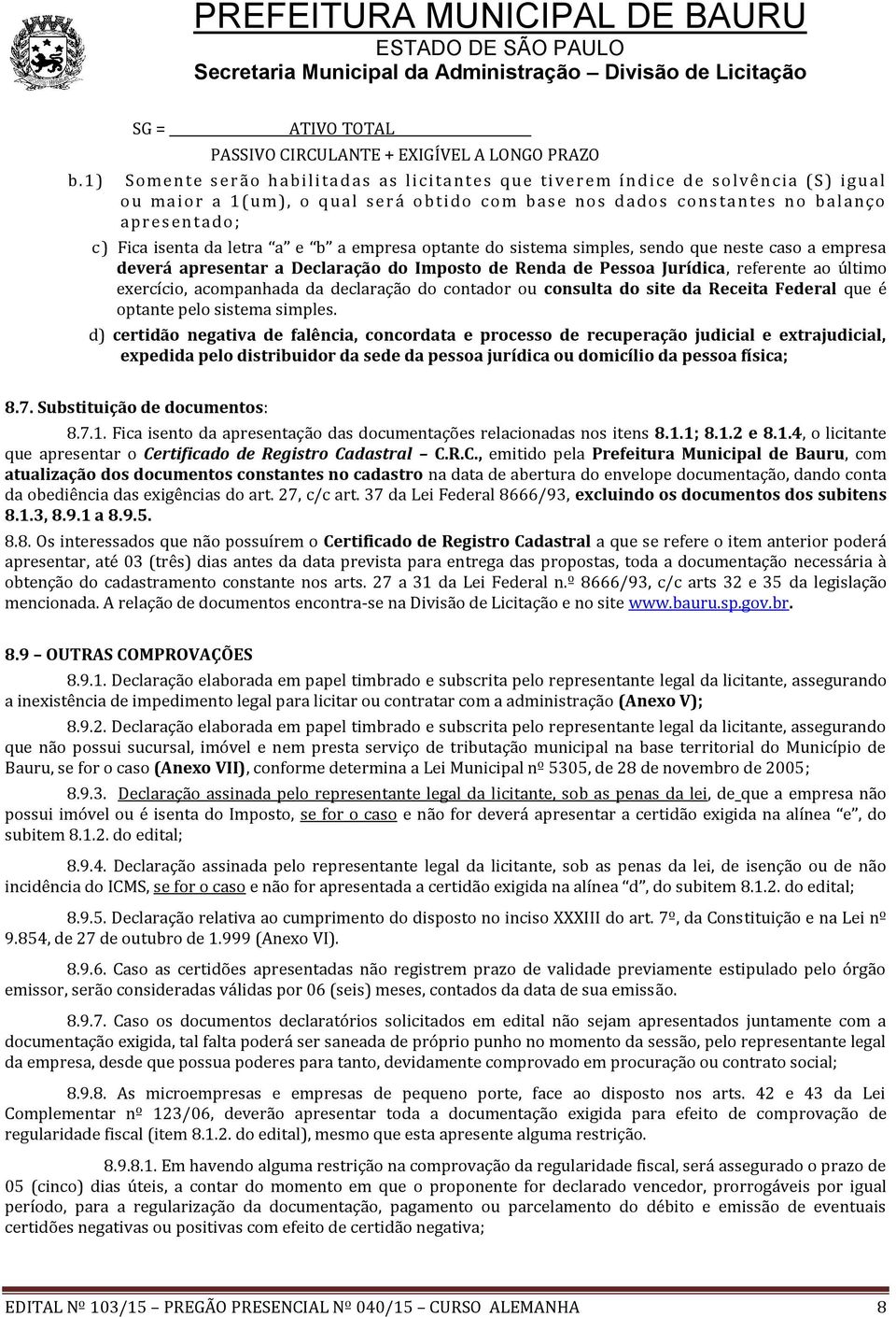 Declaração do Imposto de Renda de Pessoa Jurídica, referente ao último exercício, acompanhada da declaração do contador ou consulta do site da Receita Federal que é optante pelo sistema simples.