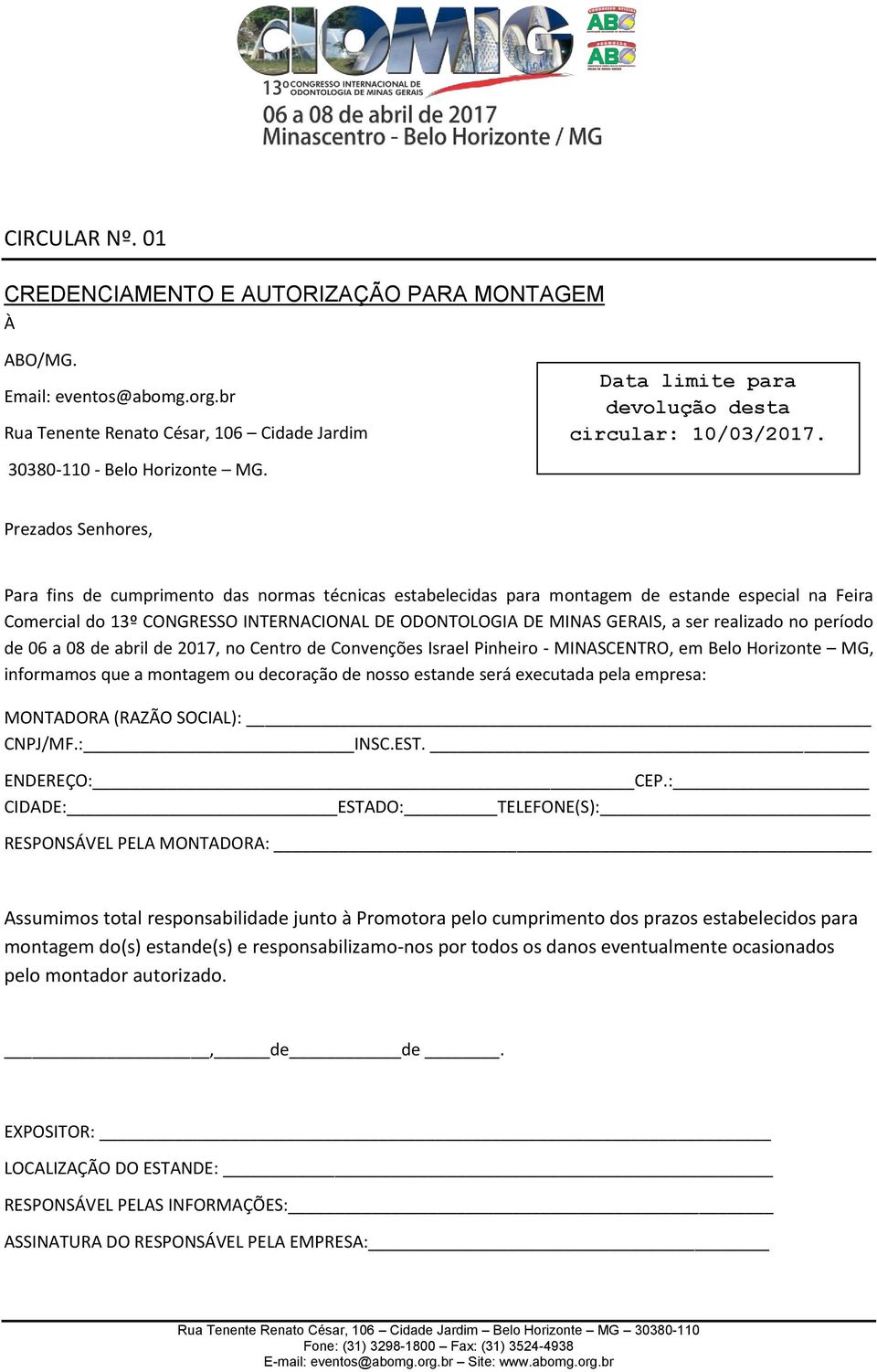 Prezados Senhores, Para fins de cumprimento das normas técnicas estabelecidas para montagem de estande especial na Feira Comercial do 13º CONGRESSO INTERNACIONAL DE ODONTOLOGIA DE MINAS GERAIS, a ser