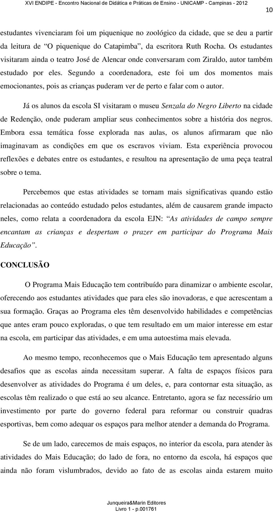 Segundo a coordenadora, este foi um dos momentos mais emocionantes, pois as crianças puderam ver de perto e falar com o autor.