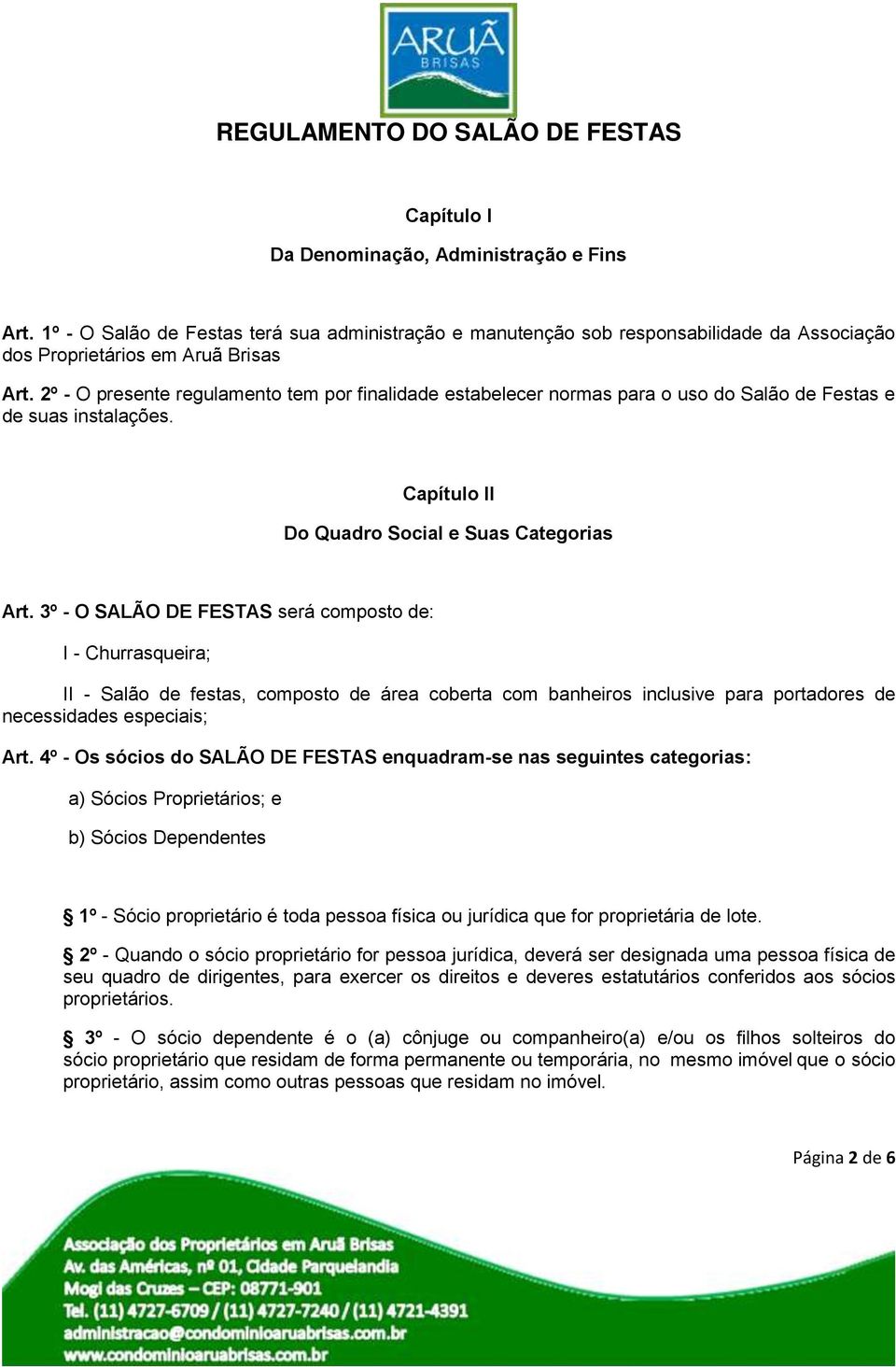 2º - O presente regulamento tem por finalidade estabelecer normas para o uso do Salão de Festas e de suas instalações. Capítulo II Do Quadro Social e Suas Categorias Art.