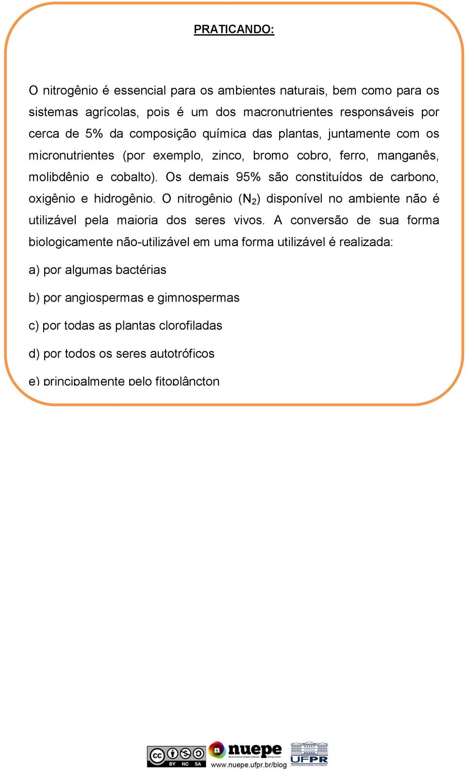 Os demais 95% são constituídos de carbono, oxigênio e hidrogênio. O nitrogênio (N 2 ) disponível no ambiente não é utilizável pela maioria dos seres vivos.