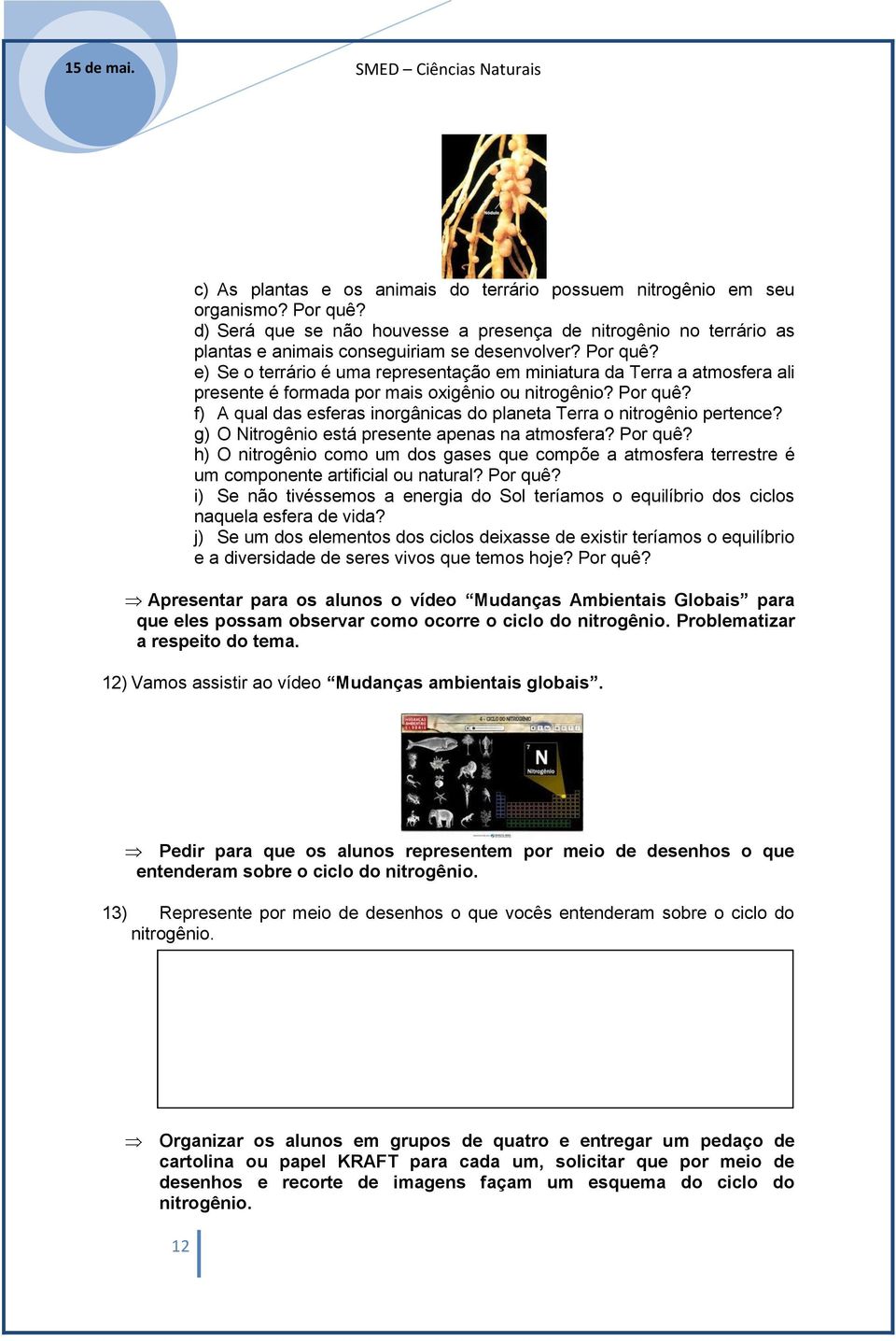 f) A qual das esferas inorgânicas do planeta Terra o nitrogênio pertence? g) O Nitrogênio está presente apenas na atmosfera? Por quê?