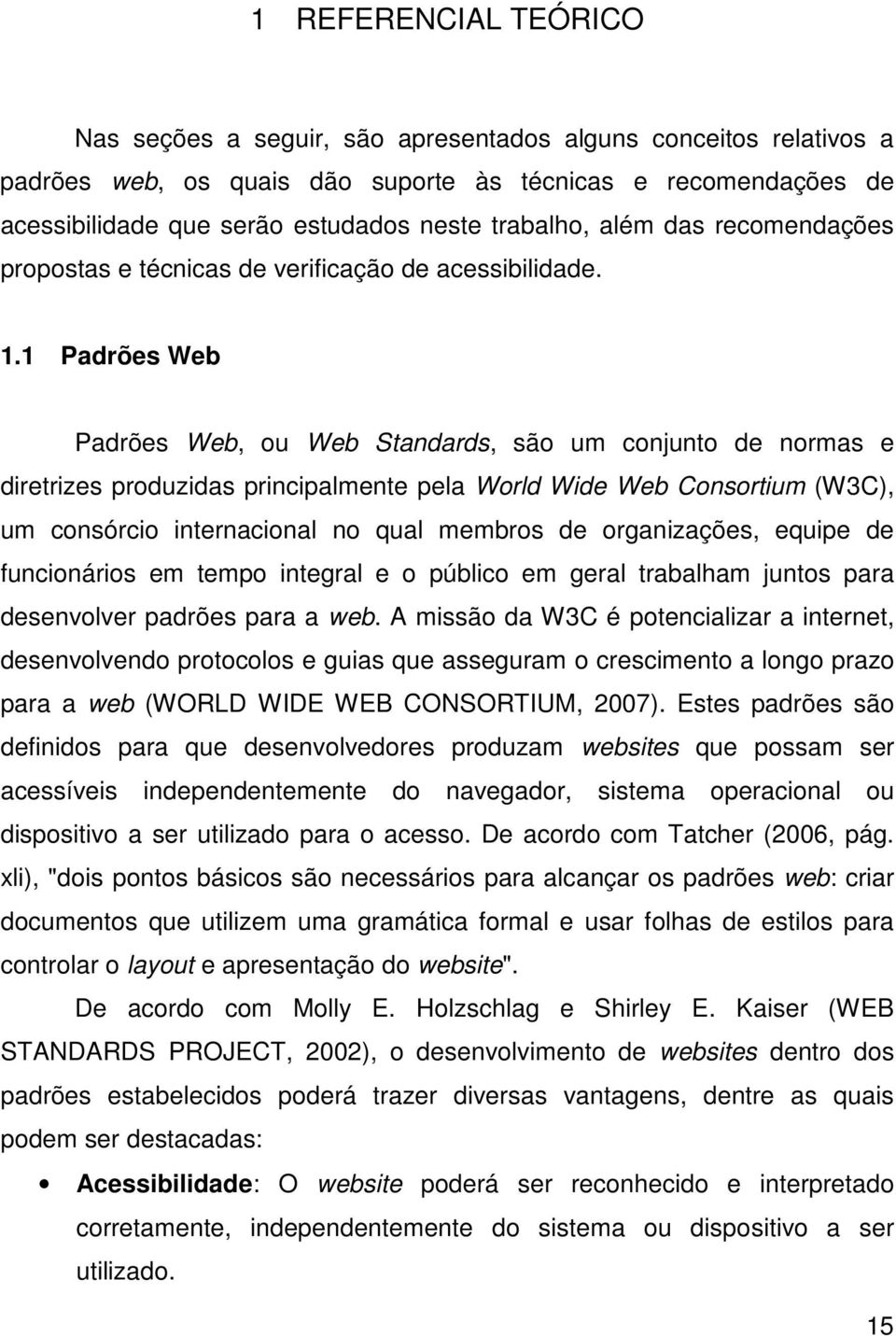 1 Padrões Web Padrões Web, ou Web Standards, são um conjunto de normas e diretrizes produzidas principalmente pela World Wide Web Consortium (W3C), um consórcio internacional no qual membros de