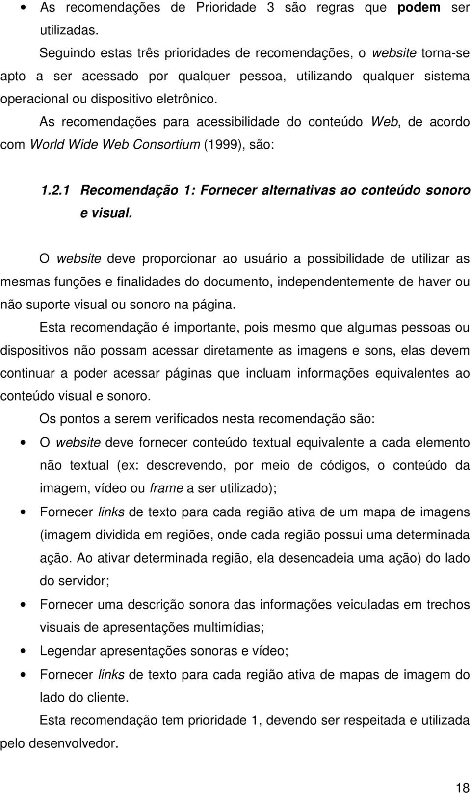 As recomendações para acessibilidade do conteúdo Web, de acordo com World Wide Web Consortium (1999), são: 1.2.1 Recomendação 1: Fornecer alternativas ao conteúdo sonoro e visual.