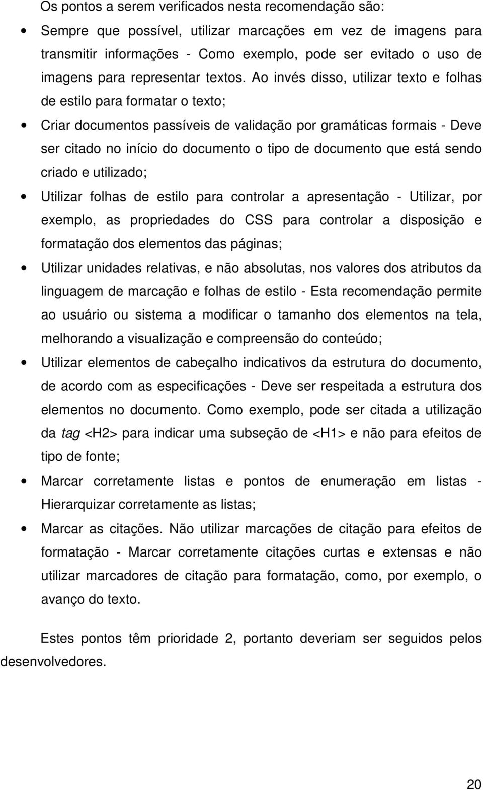 Ao invés disso, utilizar texto e folhas de estilo para formatar o texto; Criar documentos passíveis de validação por gramáticas formais - Deve ser citado no início do documento o tipo de documento