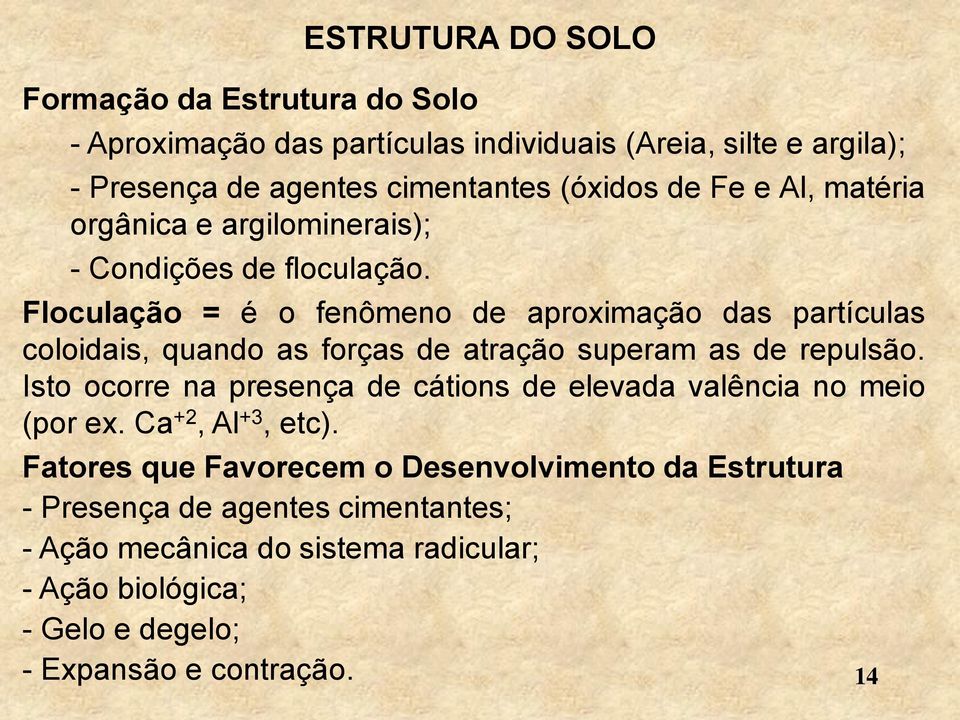 Floculação = é o fenômeno de aproximação das partículas coloidais, quando as forças de atração superam as de repulsão.