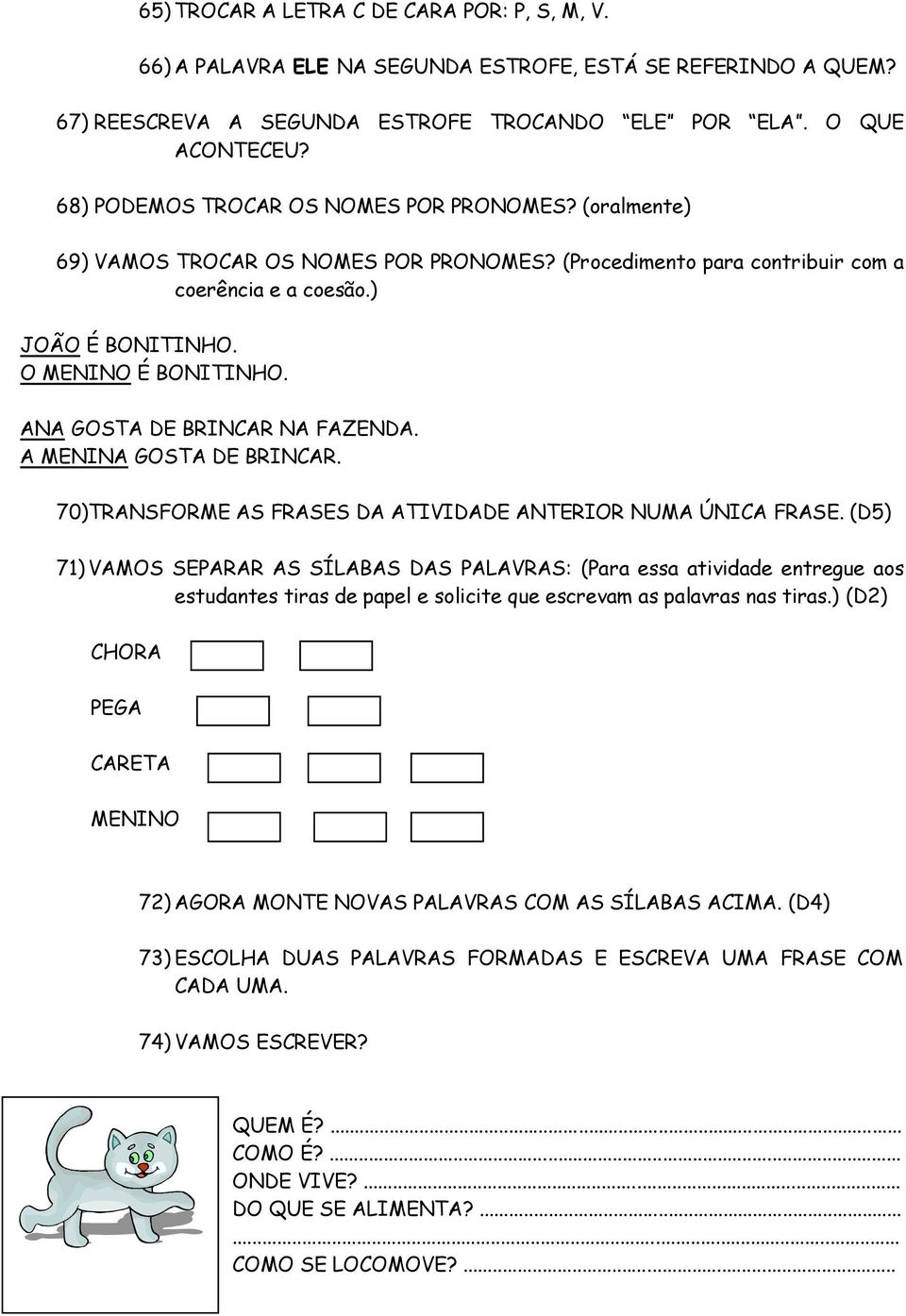 ANA GOSTA DE BRINCAR NA FAZENDA. A MENINA GOSTA DE BRINCAR. 70) TRANSFORME AS FRASES DA ATIVIDADE ANTERIOR NUMA ÚNICA FRASE.