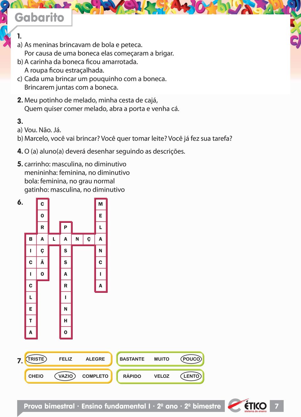 b) Marcelo, você vai brincar? Você quer tomar leite? Você já fez sua tarefa? 4. O (a) aluno(a) deverá desenhar seguindo as descrições. 5.