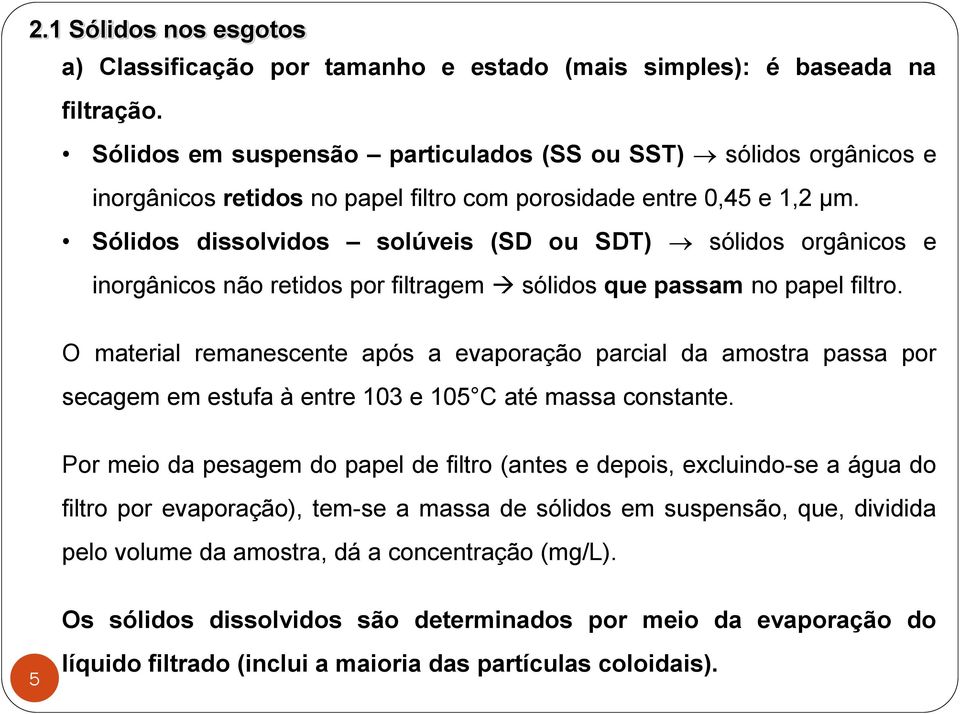 Sólidos dissolvidos solúveis (SD ou SDT) sólidos orgânicos e inorgânicos não retidos por filtragem sólidos que passam no papel filtro.