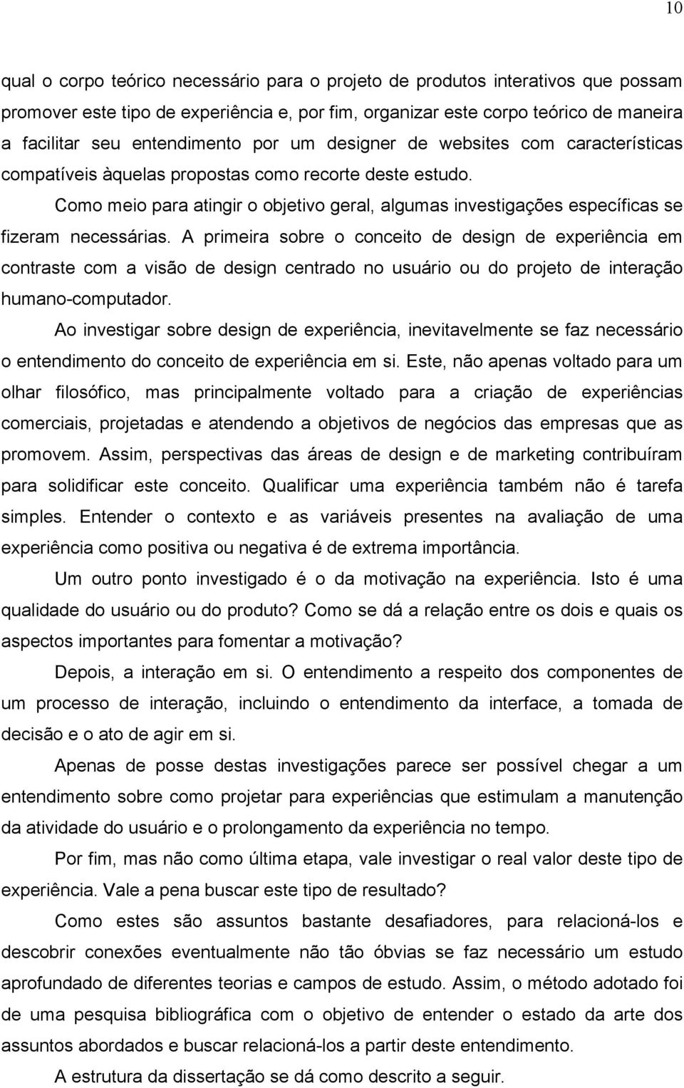 Como meio para atingir o objetivo geral, algumas investigações específicas se fizeram necessárias.