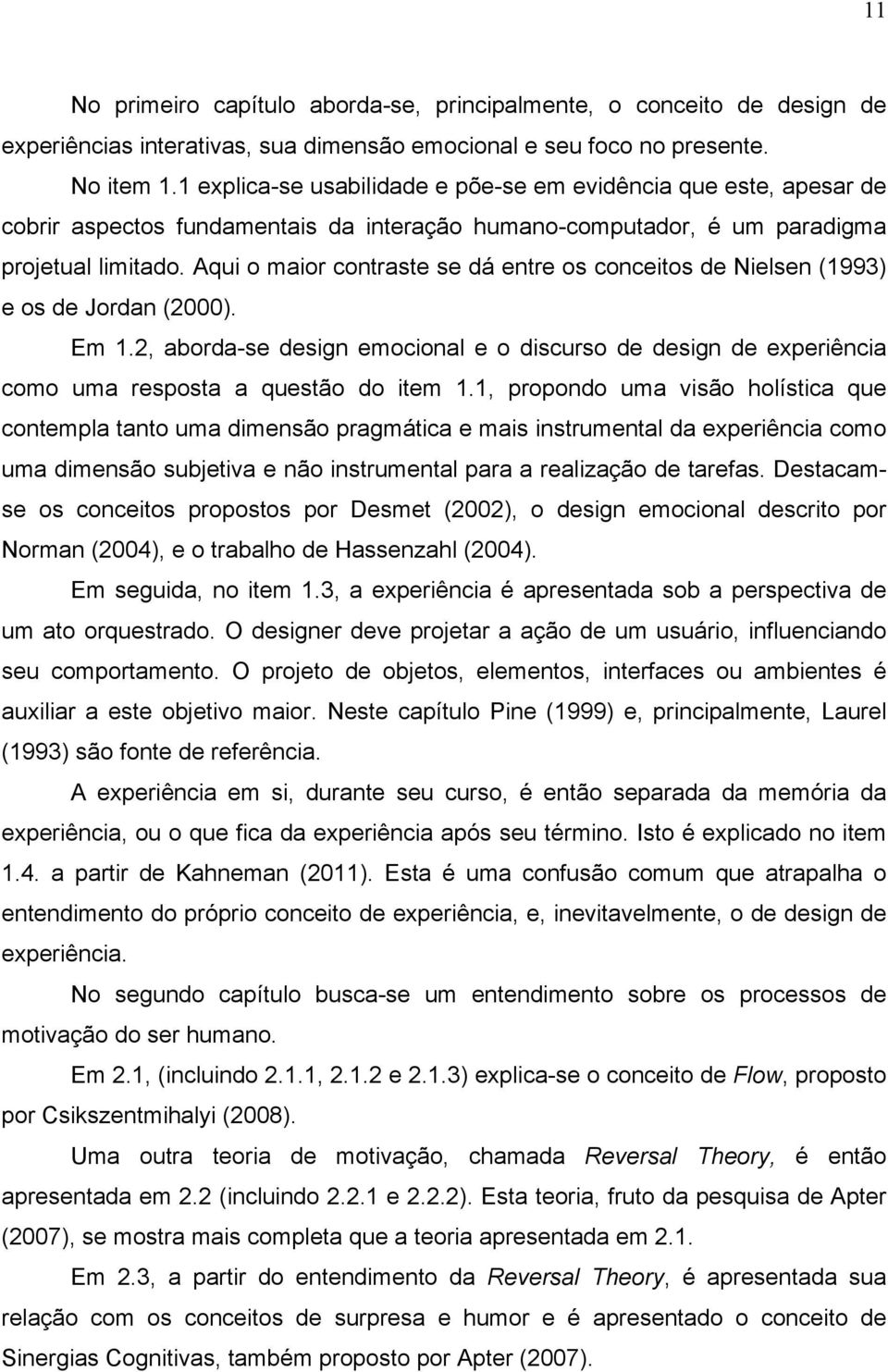 Aqui o maior contraste se dá entre os conceitos de Nielsen (1993) e os de Jordan (2000). Em 1.2, aborda-se design emocional e o discurso de design de experiência como uma resposta a questão do item 1.