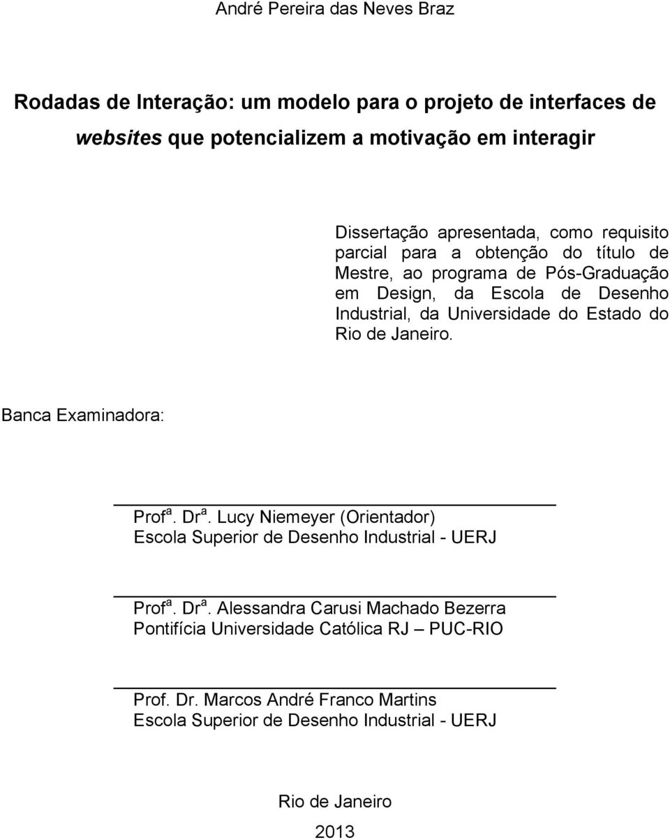 do Estado do Rio de Janeiro. Banca Examinadora: Prof a. Dr a. Lucy Niemeyer (Orientador) Escola Superior de Desenho Industrial - UERJ Prof a. Dr a. Alessandra Carusi Machado Bezerra Pontifícia Universidade Católica RJ PUC-RIO Prof.