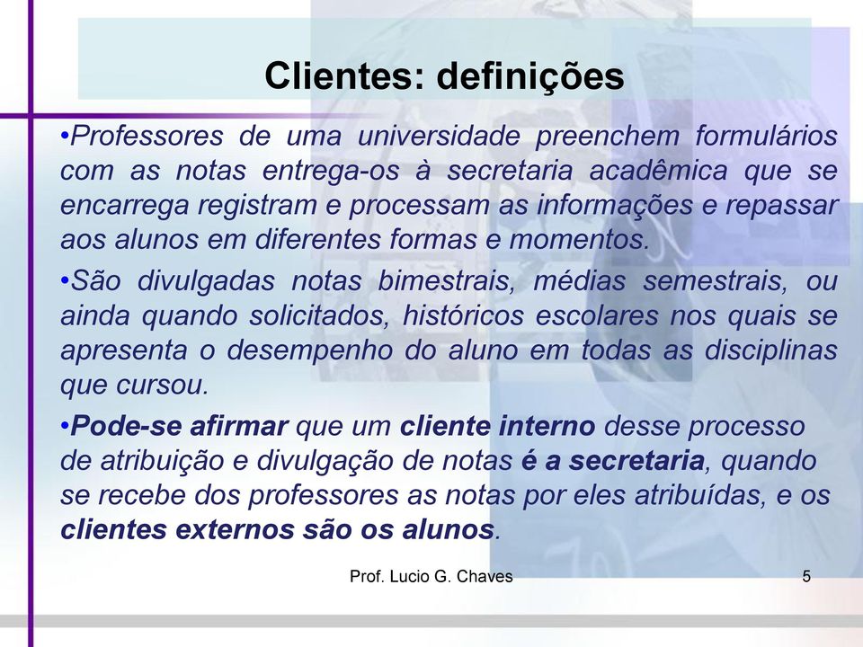 São divulgadas notas bimestrais, médias semestrais, ou ainda quando solicitados, históricos escolares nos quais se apresenta o desempenho do aluno em todas as