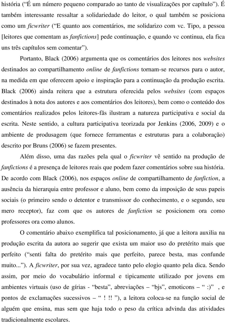 Tipo, a pessoa [leitores que comentam as fanfictions] pede continuação, e quando vc continua, ela fica uns três capítulos sem comentar ).