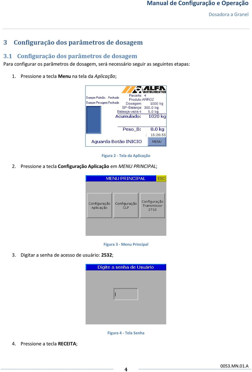 seguintes etapas: 1. Pressione a tecla Menu na tela da Aplicação; Figura 2 - Tela da Aplicação 2.