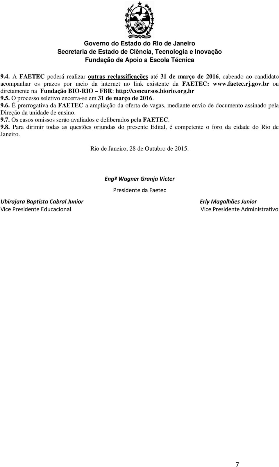 9.6. É prerrogativa da FAETEC a ampliação da oferta de vagas, mediante envio de documento assinado pela Direção da unidade de ensino. 9.7. Os casos omissos serão avaliados e deliberados pela FAETEC.