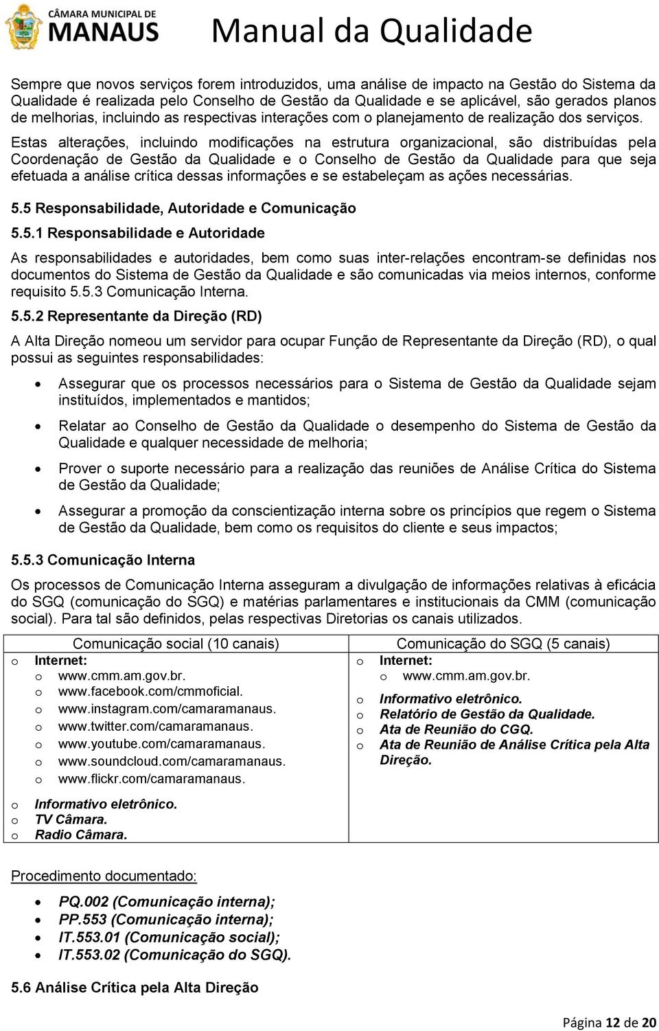 Estas alterações, incluindo modificações na estrutura organizacional, são distribuídas pela Coordenação de Gestão da Qualidade e o Conselho de Gestão da Qualidade para que seja efetuada a análise