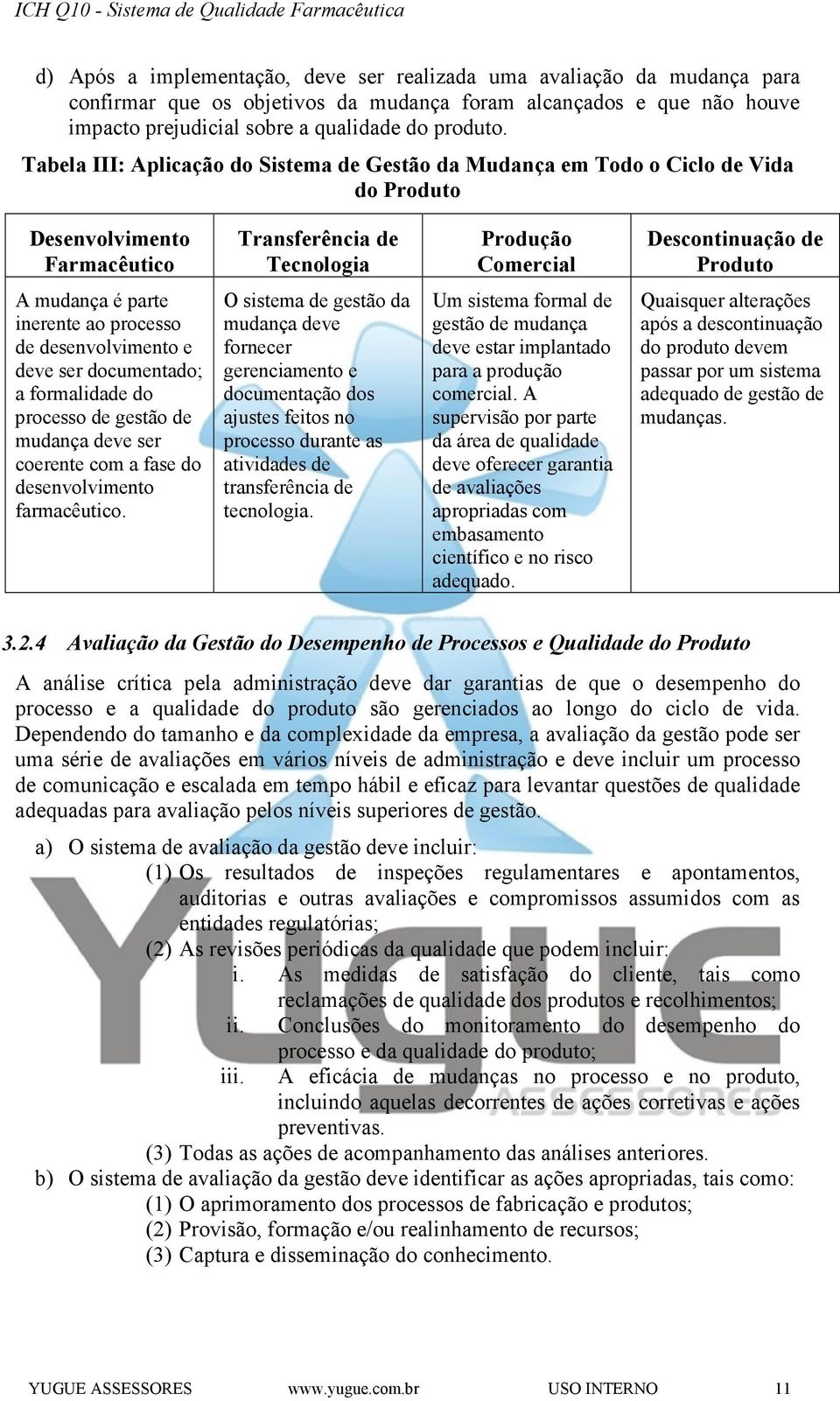 mudança é parte inerente ao processo de desenvolvimento e deve ser documentado; a formalidade do processo de gestão de mudança deve ser coerente com a fase do desenvolvimento farmacêutico.