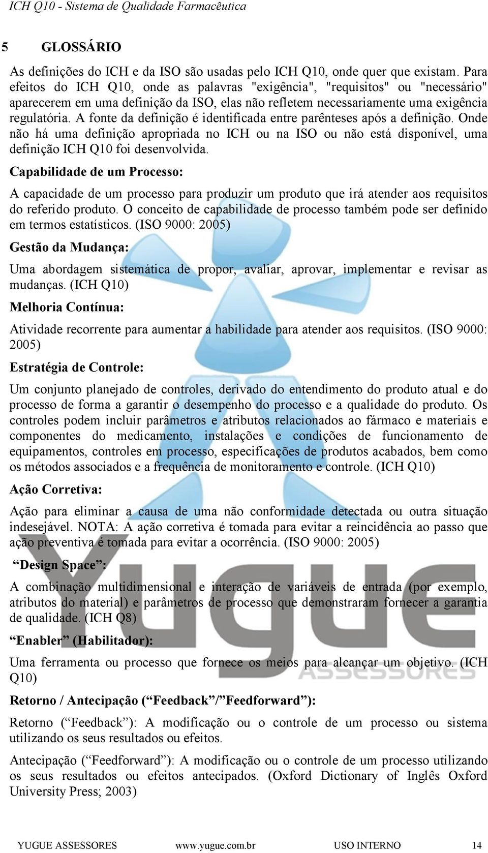 A fonte da definição é identificada entre parênteses após a definição. Onde não há uma definição apropriada no ICH ou na ISO ou não está disponível, uma definição ICH Q10 foi desenvolvida.