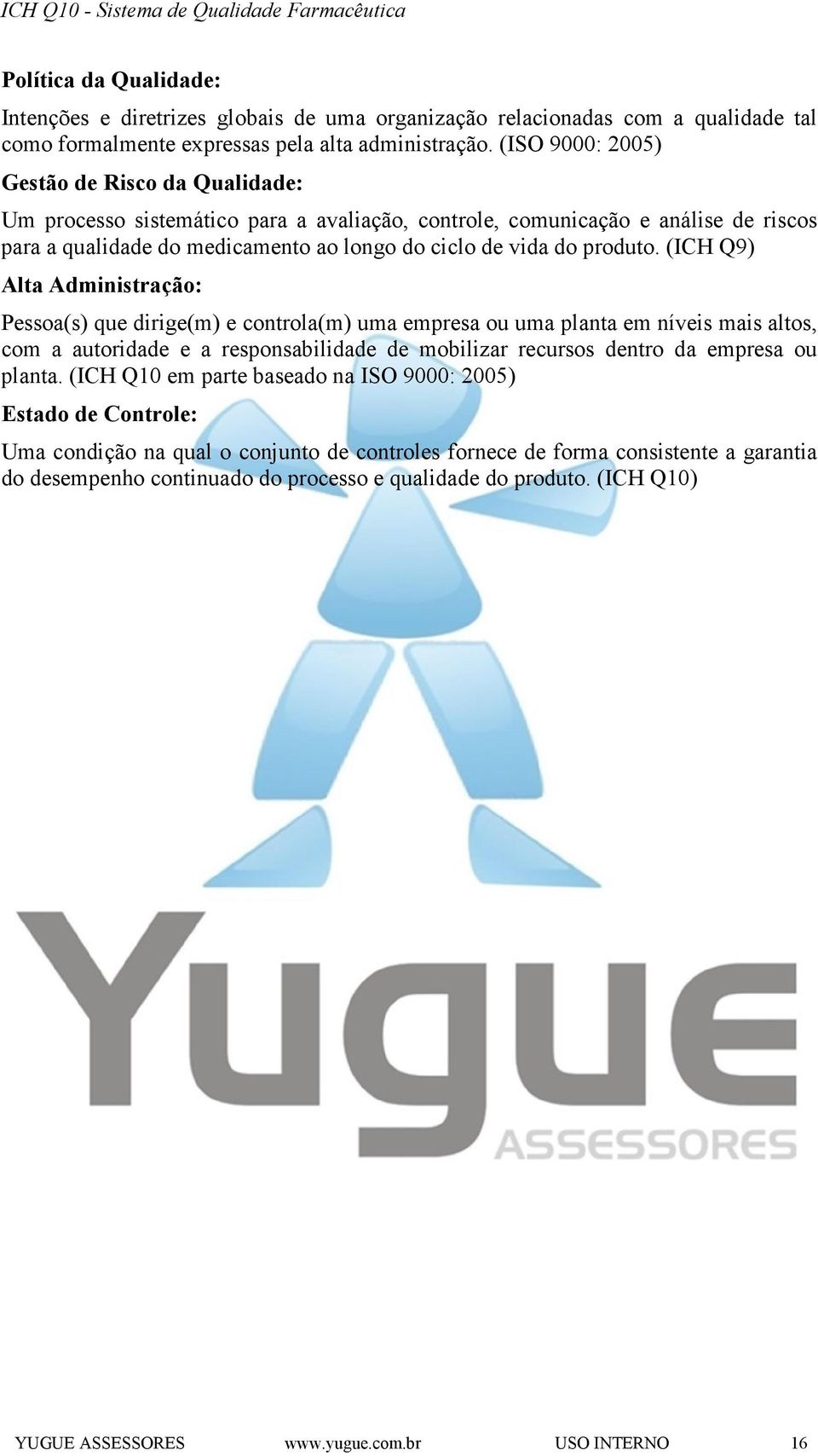 (ICH Q9) Alta Administração: Pessoa(s) que dirige(m) e controla(m) uma empresa ou uma planta em níveis mais altos, com a autoridade e a responsabilidade de mobilizar recursos dentro da empresa ou