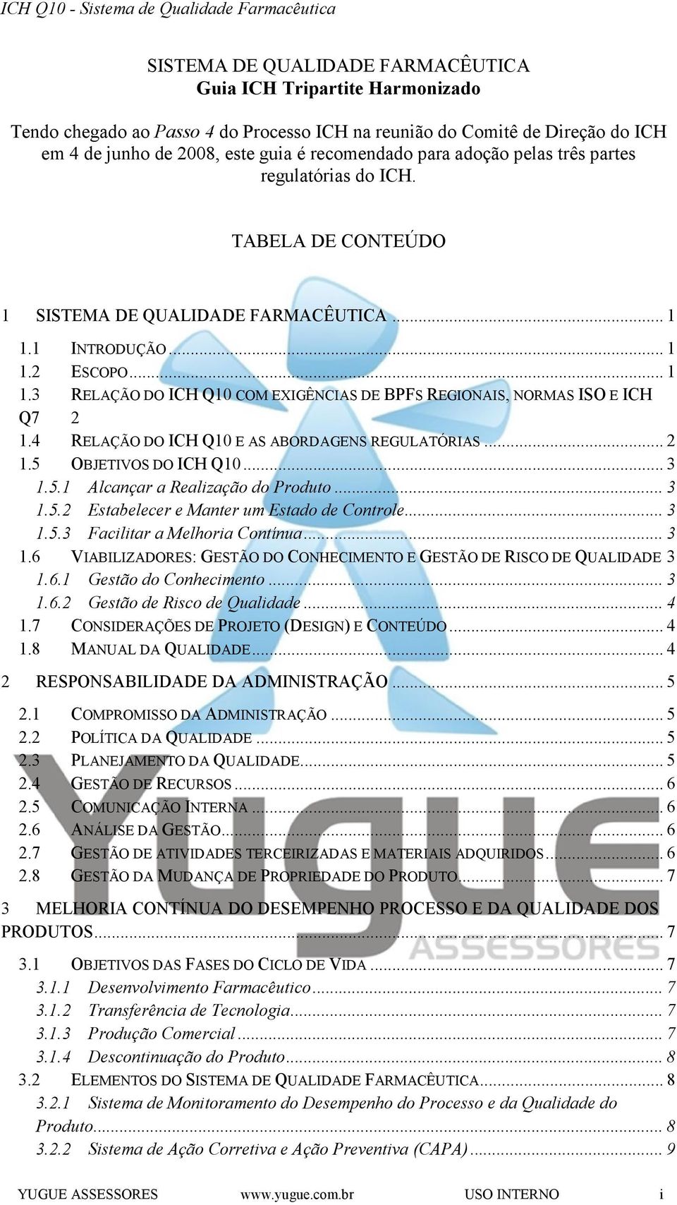 4 RELAÇÃO DO ICH Q10 E AS ABORDAGENS REGULATÓRIAS... 2 1.5 OBJETIVOS DO ICH Q10... 3 1.5.1 Alcançar a Realização do Produto... 3 1.5.2 Estabelecer e Manter um Estado de Controle... 3 1.5.3 Facilitar a Melhoria Contínua.