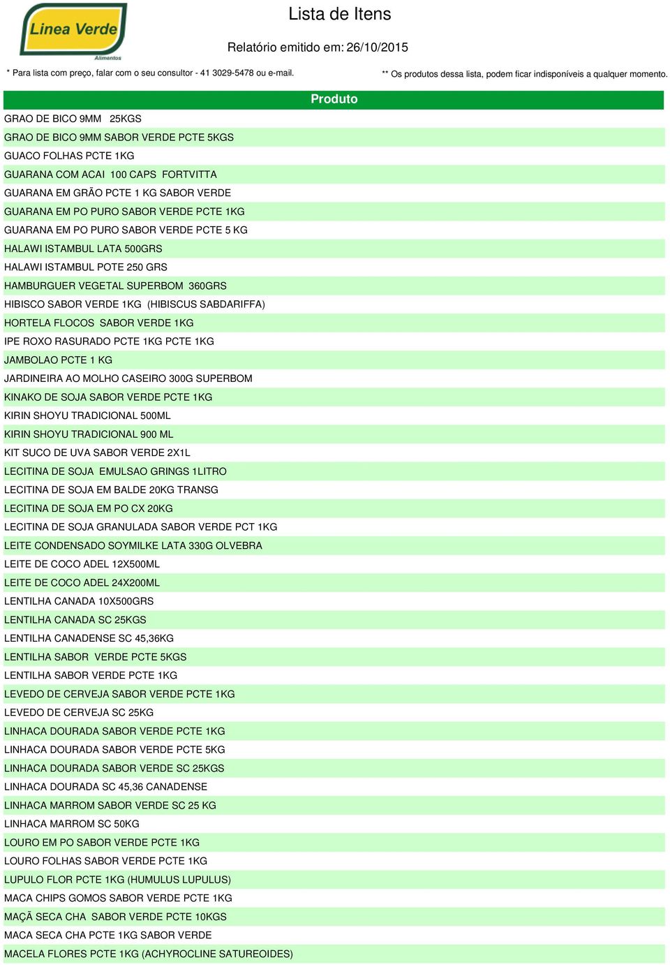 VERDE 1KG IPE ROXO RASURADO PCTE 1KG PCTE 1KG JAMBOLAO PCTE 1 KG JARDINEIRA AO MOLHO CASEIRO 300G SUPERBOM KINAKO DE SOJA SABOR VERDE PCTE 1KG KIRIN SHOYU TRADICIONAL 500ML KIRIN SHOYU TRADICIONAL