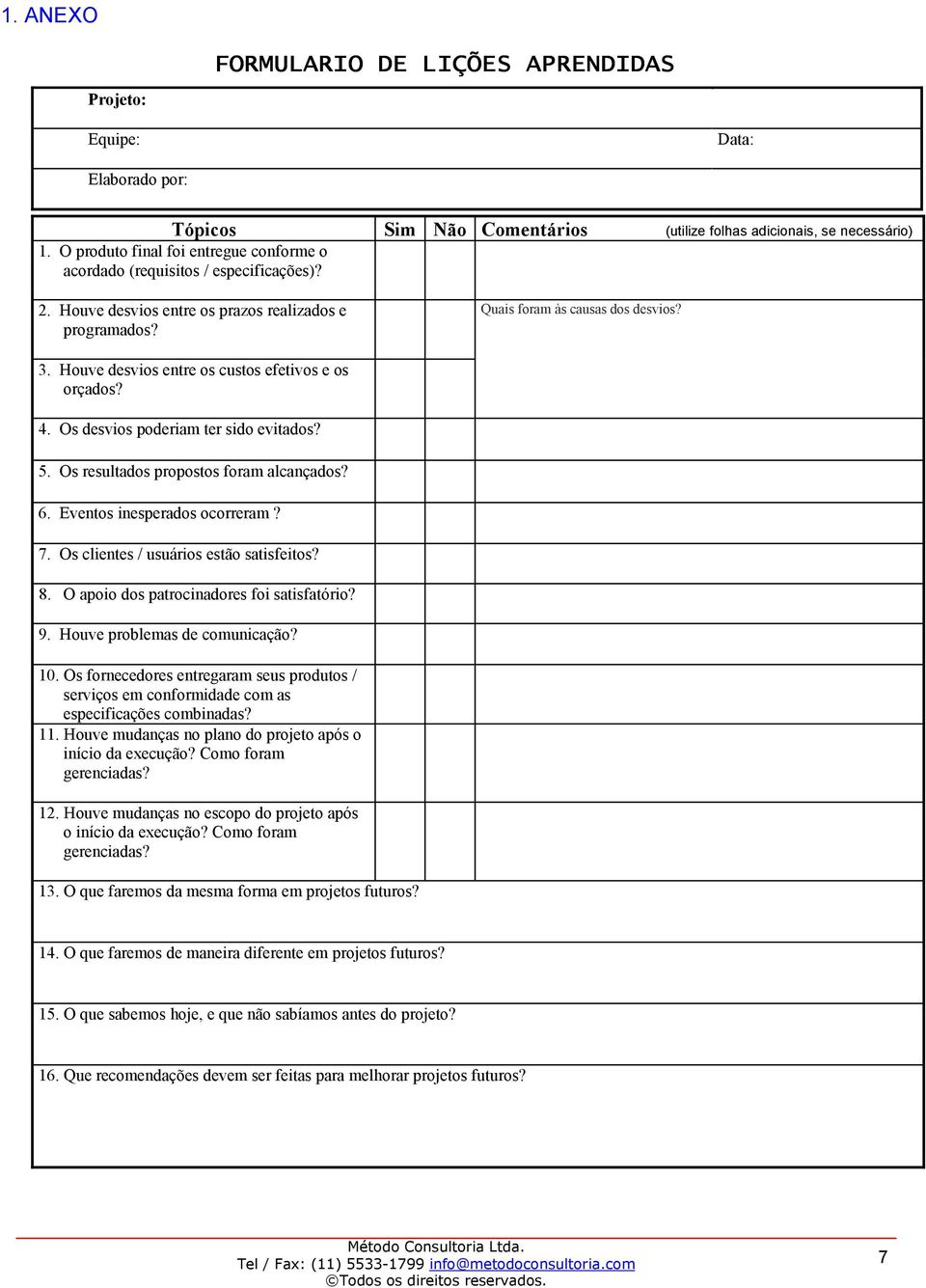 Houve desvios entre os custos efetivos e os orçados? 4. Os desvios poderiam ter sido evitados? 5. Os resultados propostos foram alcançados? 6. Eventos inesperados ocorreram? 7.