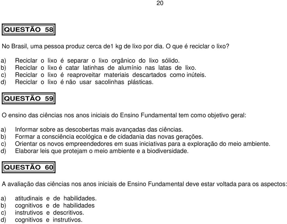 QUESTÃO 59 O ensino das ciências nos anos iniciais do Ensino Fundamental tem como objetivo geral: a) Informar sobre as descobertas mais avançadas das ciências.