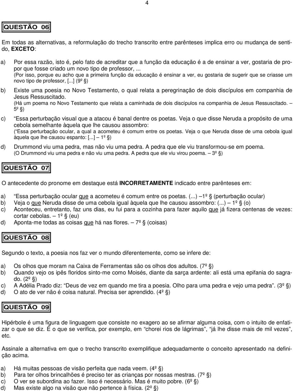 .. (Por isso, porque eu acho que a primeira função da educação é ensinar a ver, eu gostaria de sugerir que se criasse um novo tipo de professor, [.