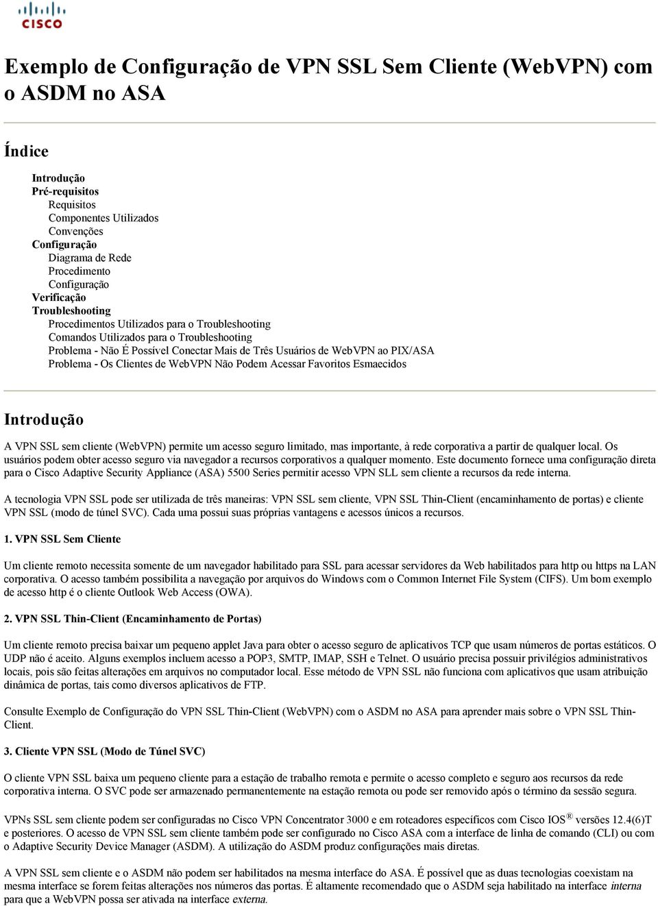 ao PIX/ASA Problema - Os Clientes de WebVPN Não Podem Acessar Favoritos Esmaecidos Introdução A VPN SSL sem cliente (WebVPN) permite um acesso seguro limitado, mas importante, à rede corporativa a
