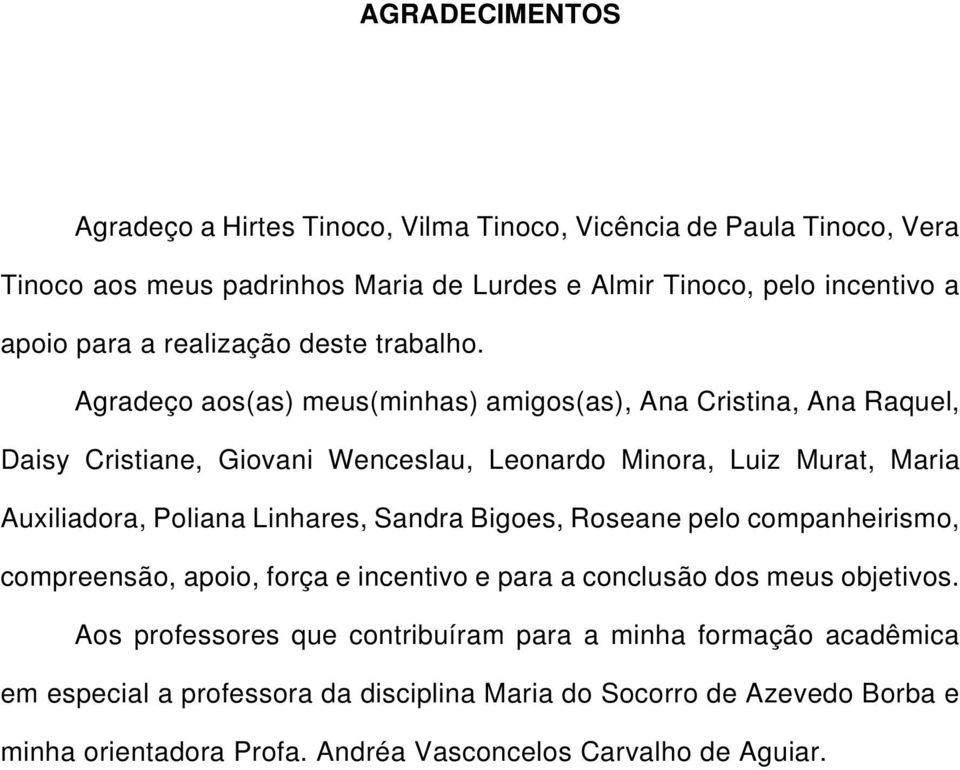 Agradeço aos(as) meus(minhas) amigos(as), Ana Cristina, Ana Raquel, Daisy Cristiane, Giovani Wenceslau, Leonardo Minora, Luiz Murat, Maria Auxiliadora, Poliana Linhares,