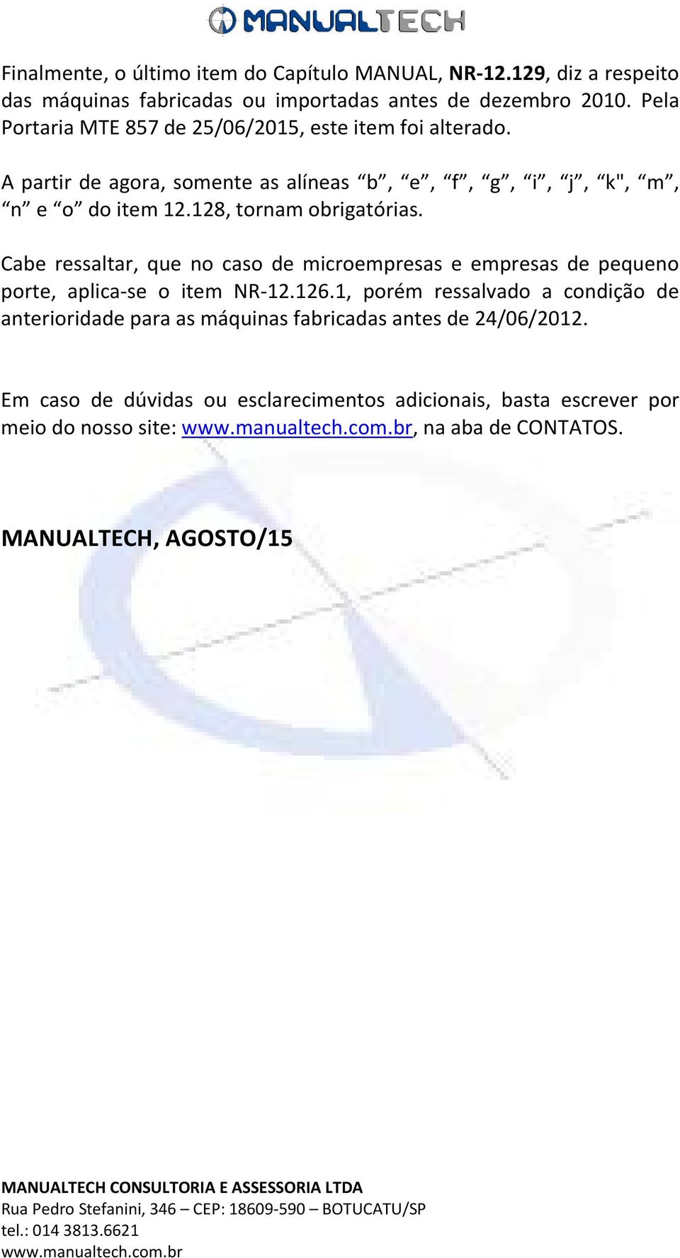 128, tornam obrigatórias. Cabe ressaltar, que no caso de microempresas e empresas de pequeno porte, aplica-se o item NR-12.126.