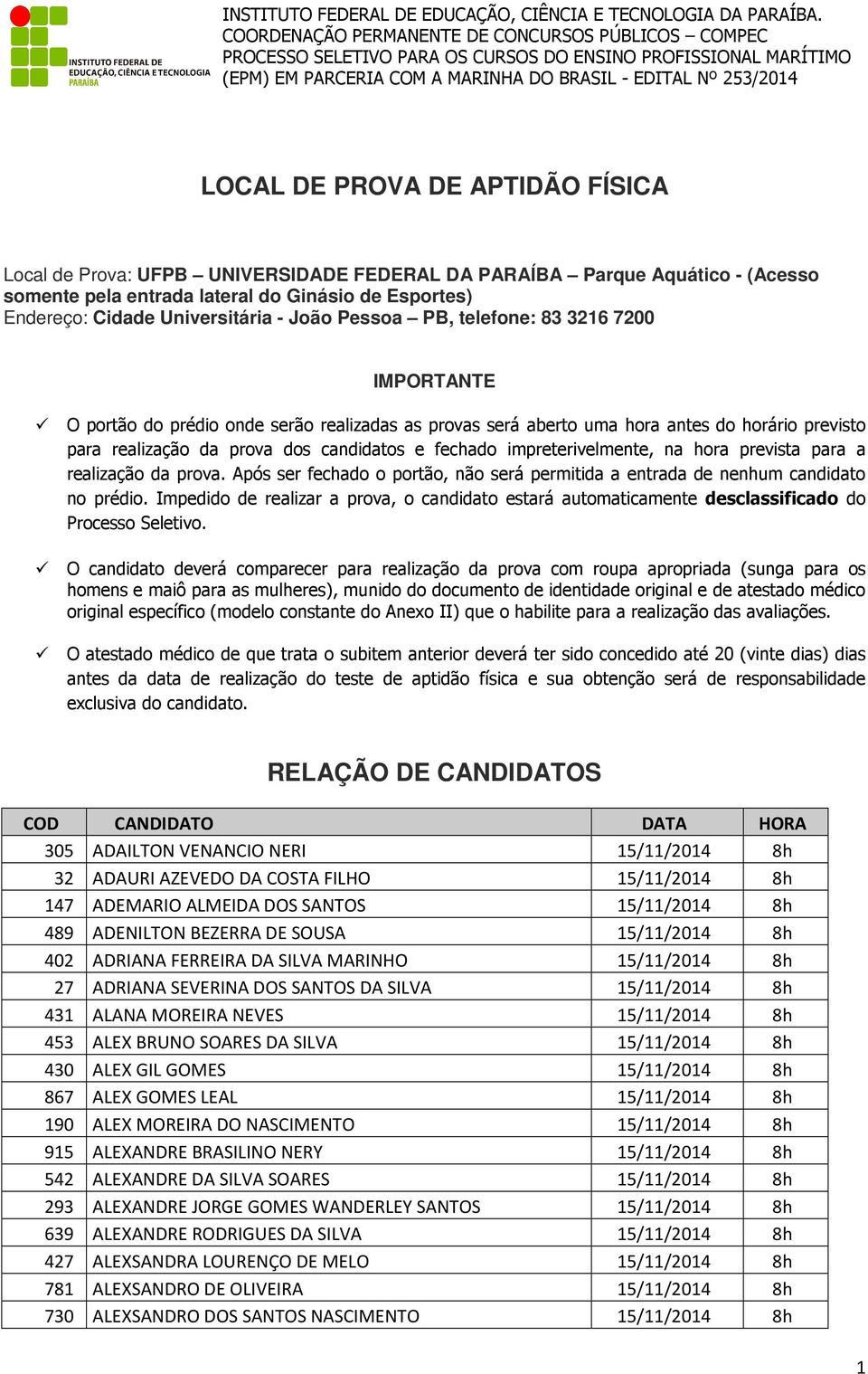 impreterivelmente, na hora prevista para a realização da prova. Após ser fechado o portão, não será permitida a entrada de nenhum candidato no prédio.