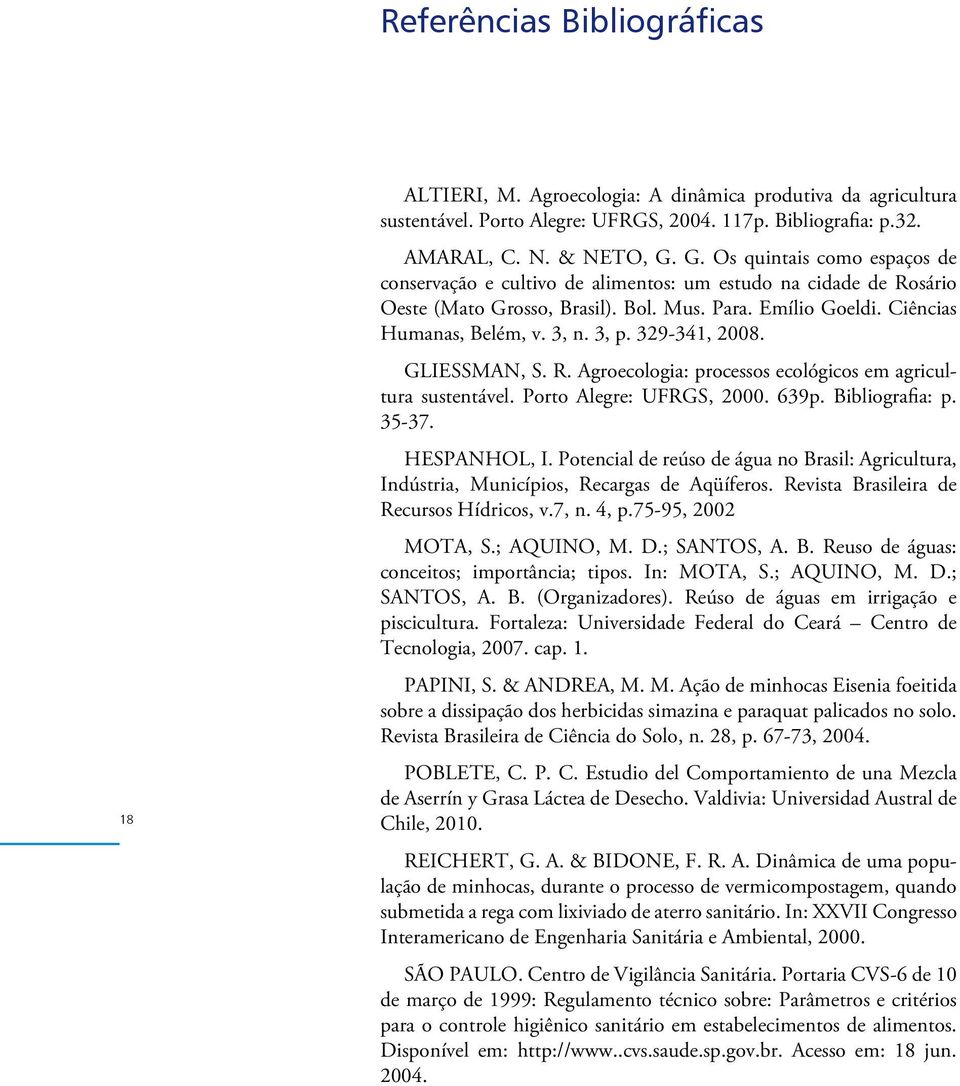 329-341, 2008. GLIESSMAN, S. R. Agroecologia: processos ecológicos em agricultura sustentável. Porto Alegre: UFRGS, 2000. 639p. Bibliografia: p. 35-37. HESPANHOL, I.