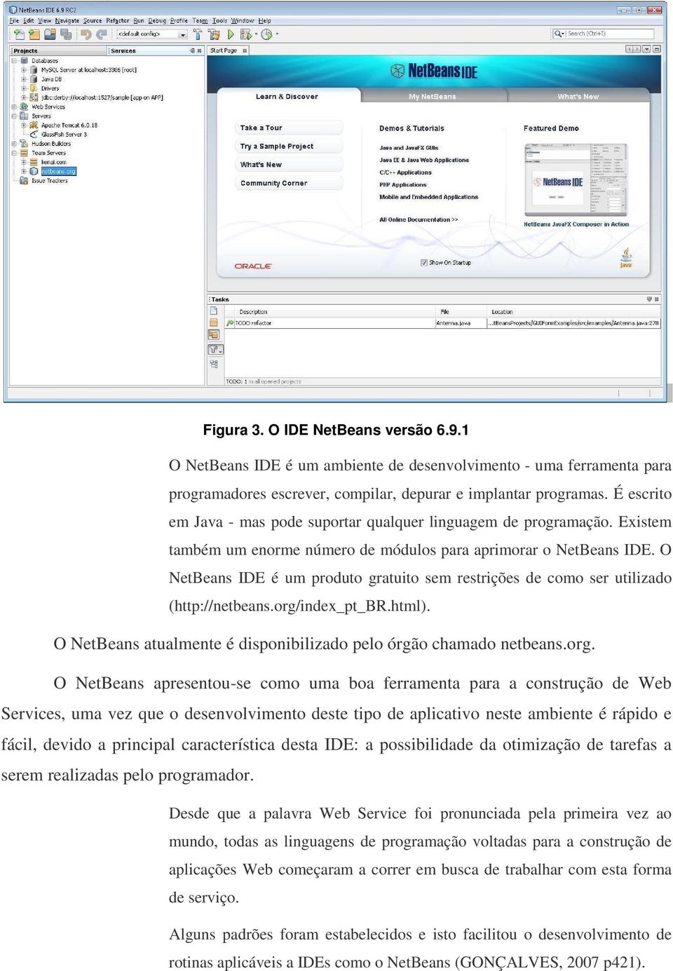 O NetBeans IDE é um produto gratuito sem restrições de como ser utilizado (http://netbeans.org/