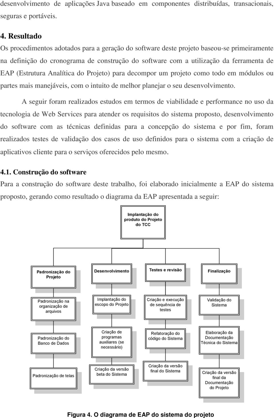 (Estrutura Analítica do Projeto) para decompor um projeto como todo em módulos ou partes mais manejáveis, com o intuito de melhor planejar o seu desenvolvimento.