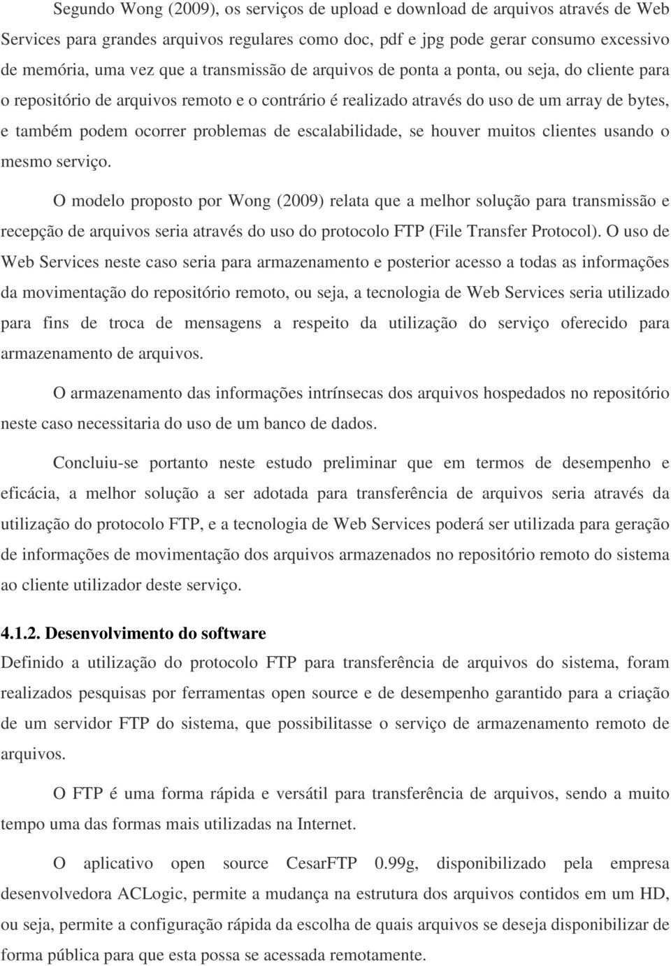 escalabilidade, se houver muitos clientes usando o mesmo serviço.