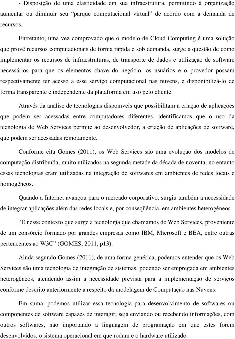 infraestruturas, de transporte de dados e utilização de software necessários para que os elementos chave do negócio, os usuários e o provedor possam respectivamente ter acesso a esse serviço